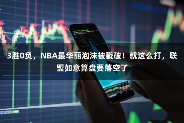 3胜0负，NBA最华丽泡沫被戳破！就这么打，联盟如意算盘要落空了