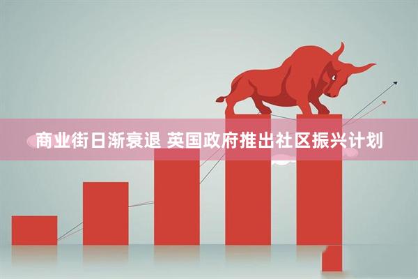 商业街日渐衰退 英国政府推出社区振兴计划