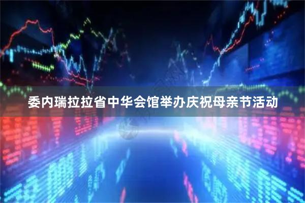 委内瑞拉拉省中华会馆举办庆祝母亲节活动