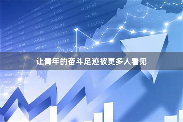 让青年的奋斗足迹被更多人看见