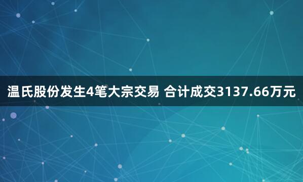 温氏股份发生4笔大宗交易 合计成交3137.66万元