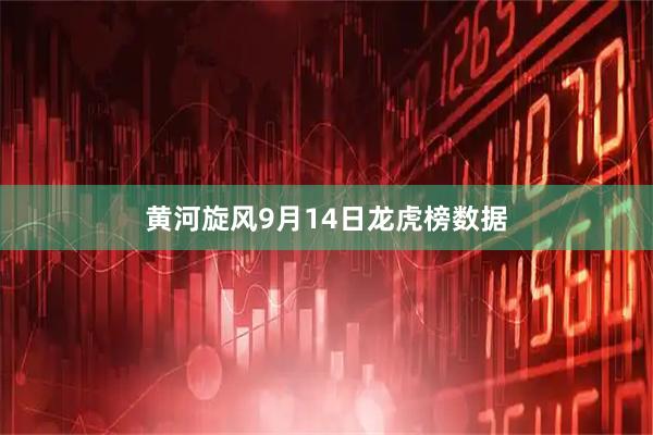 黄河旋风9月14日龙虎榜数据